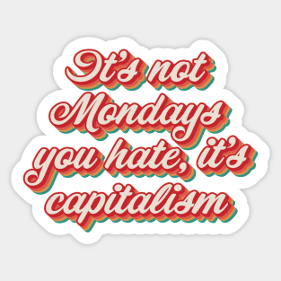 It's Not Mondays You Hate, It's Capitalism. Sticker